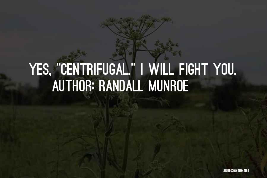 Randall Munroe Quotes: Yes, Centrifugal. I Will Fight You.