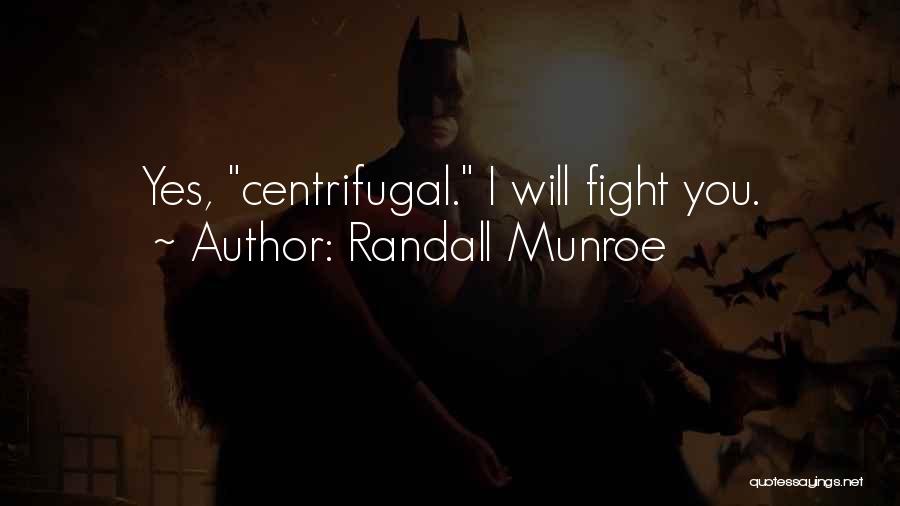 Randall Munroe Quotes: Yes, Centrifugal. I Will Fight You.