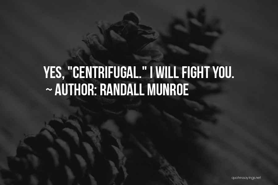 Randall Munroe Quotes: Yes, Centrifugal. I Will Fight You.