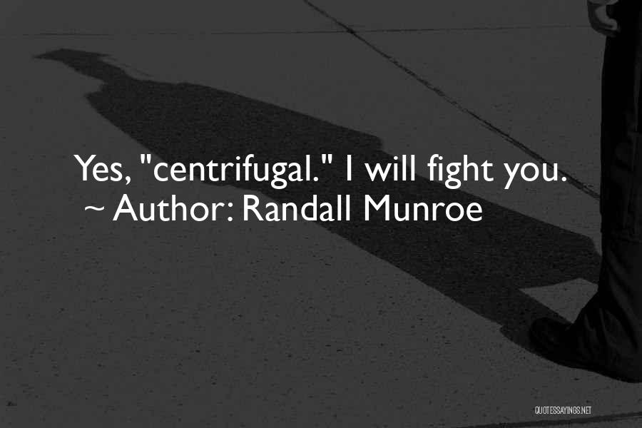 Randall Munroe Quotes: Yes, Centrifugal. I Will Fight You.