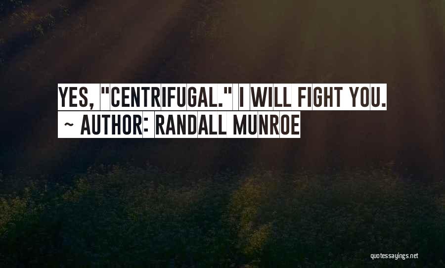 Randall Munroe Quotes: Yes, Centrifugal. I Will Fight You.