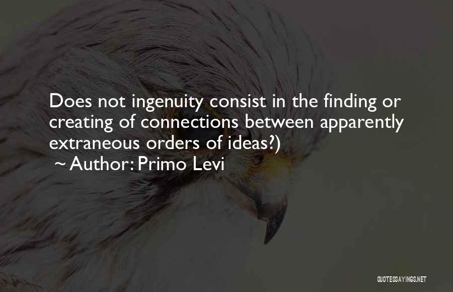 Primo Levi Quotes: Does Not Ingenuity Consist In The Finding Or Creating Of Connections Between Apparently Extraneous Orders Of Ideas?)