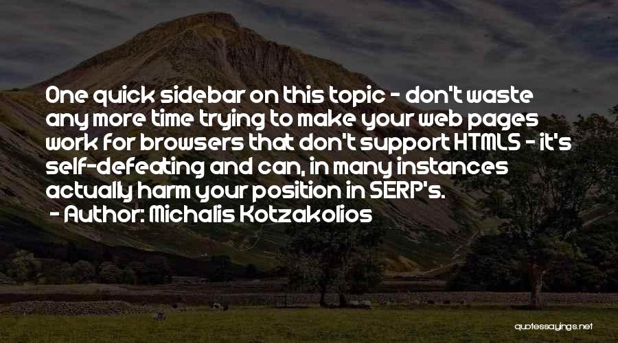 Michalis Kotzakolios Quotes: One Quick Sidebar On This Topic - Don't Waste Any More Time Trying To Make Your Web Pages Work For