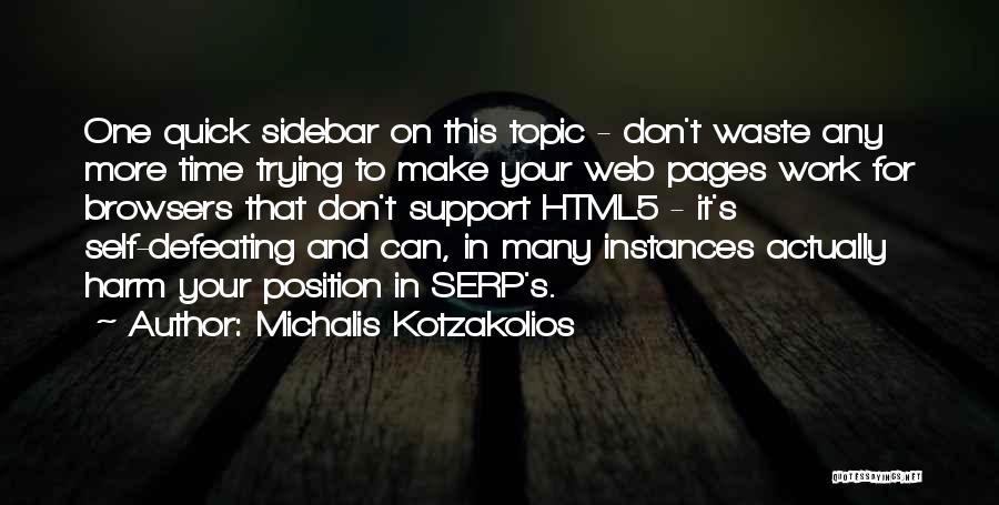 Michalis Kotzakolios Quotes: One Quick Sidebar On This Topic - Don't Waste Any More Time Trying To Make Your Web Pages Work For