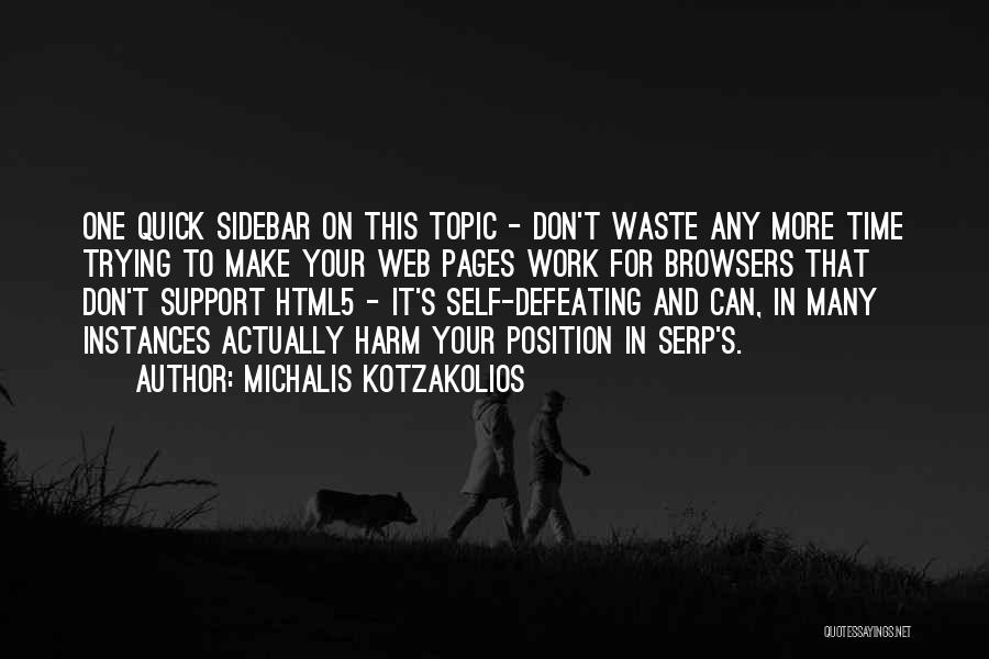 Michalis Kotzakolios Quotes: One Quick Sidebar On This Topic - Don't Waste Any More Time Trying To Make Your Web Pages Work For