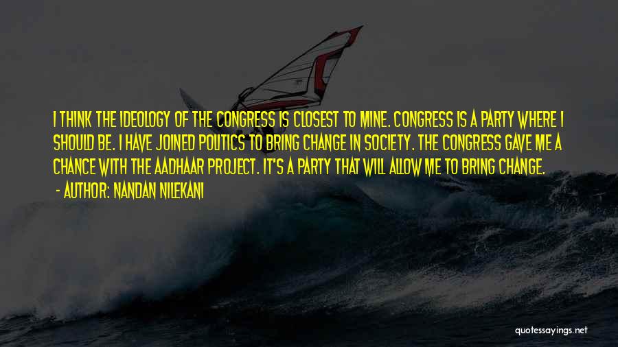 Nandan Nilekani Quotes: I Think The Ideology Of The Congress Is Closest To Mine. Congress Is A Party Where I Should Be. I