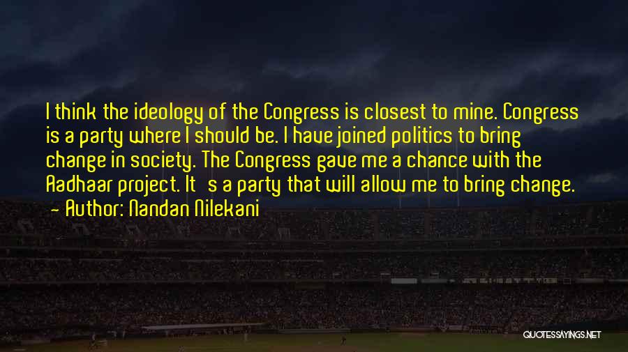 Nandan Nilekani Quotes: I Think The Ideology Of The Congress Is Closest To Mine. Congress Is A Party Where I Should Be. I