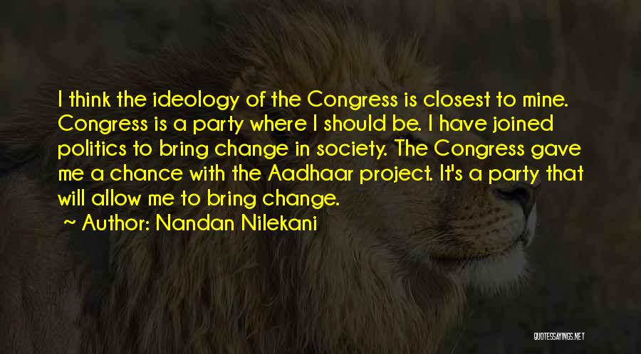 Nandan Nilekani Quotes: I Think The Ideology Of The Congress Is Closest To Mine. Congress Is A Party Where I Should Be. I