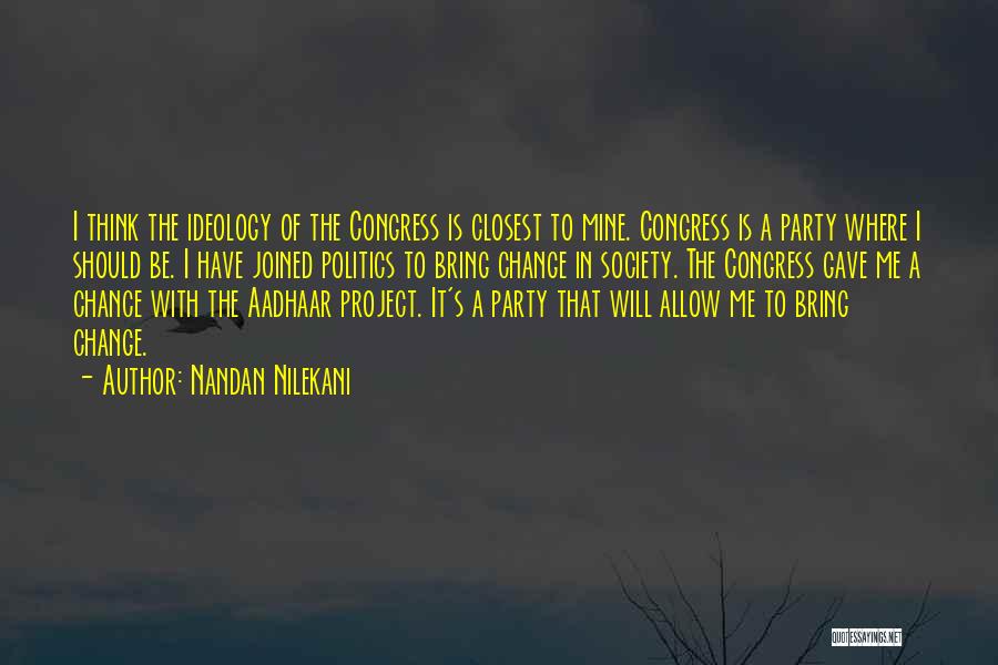 Nandan Nilekani Quotes: I Think The Ideology Of The Congress Is Closest To Mine. Congress Is A Party Where I Should Be. I