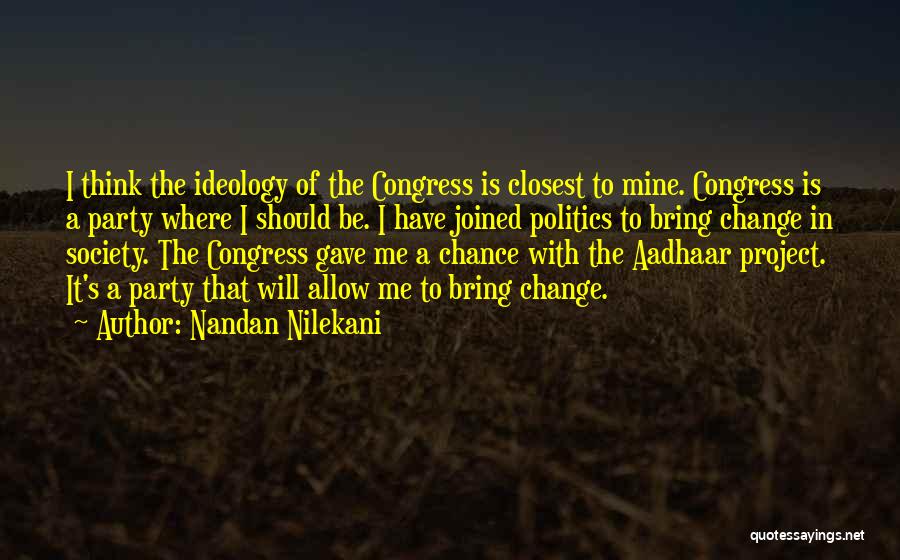 Nandan Nilekani Quotes: I Think The Ideology Of The Congress Is Closest To Mine. Congress Is A Party Where I Should Be. I