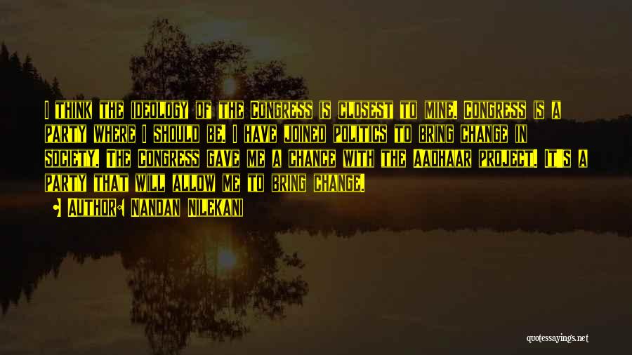 Nandan Nilekani Quotes: I Think The Ideology Of The Congress Is Closest To Mine. Congress Is A Party Where I Should Be. I