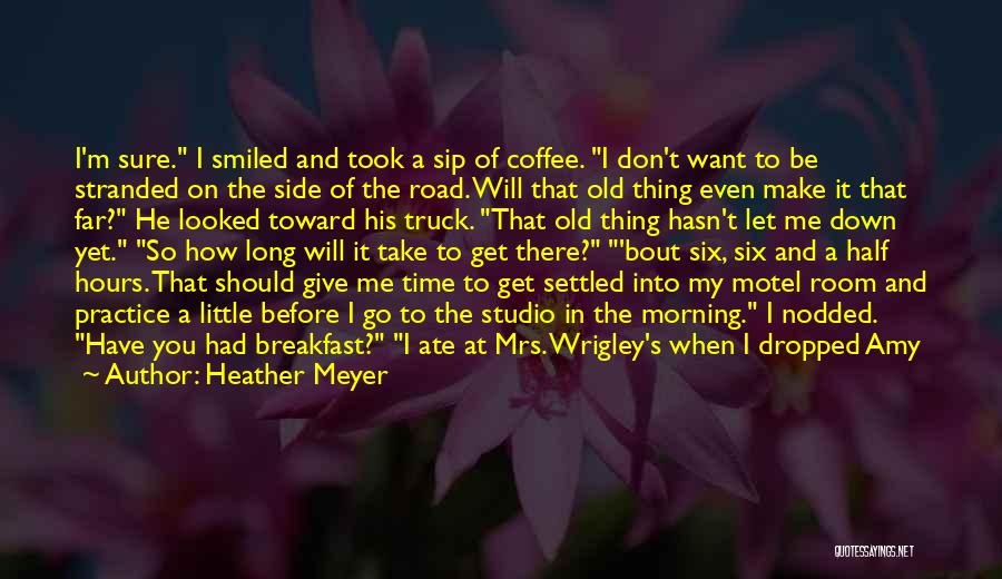 Heather Meyer Quotes: I'm Sure. I Smiled And Took A Sip Of Coffee. I Don't Want To Be Stranded On The Side Of