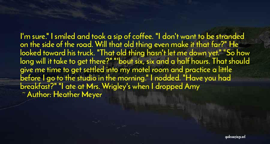 Heather Meyer Quotes: I'm Sure. I Smiled And Took A Sip Of Coffee. I Don't Want To Be Stranded On The Side Of