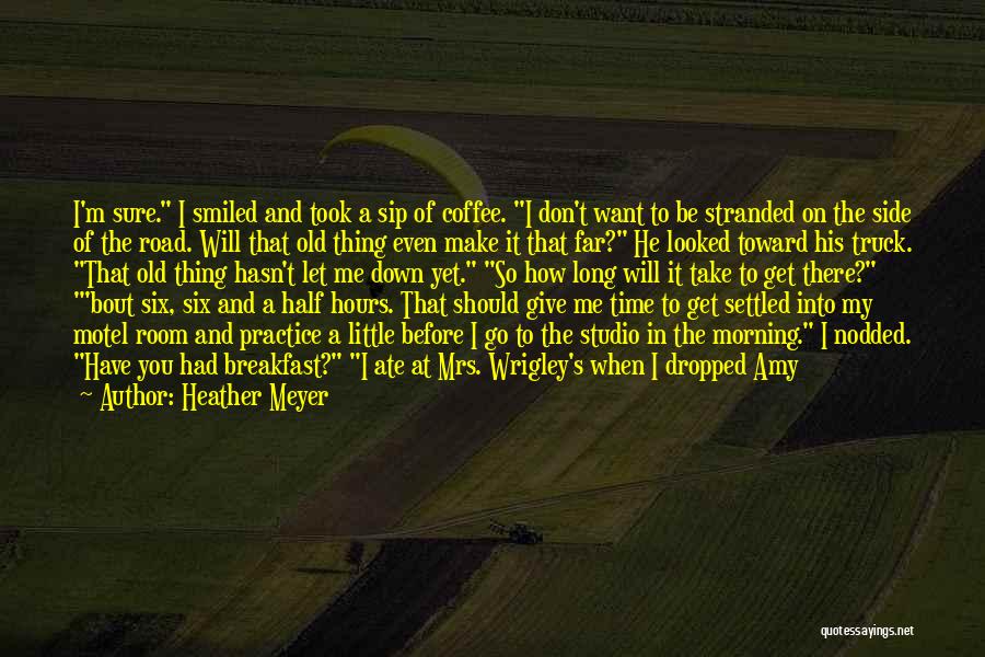 Heather Meyer Quotes: I'm Sure. I Smiled And Took A Sip Of Coffee. I Don't Want To Be Stranded On The Side Of