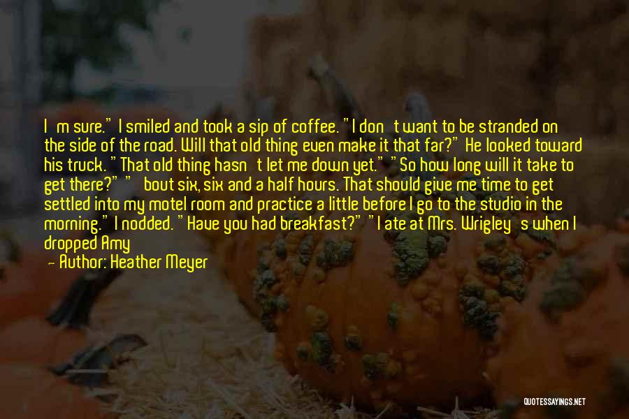 Heather Meyer Quotes: I'm Sure. I Smiled And Took A Sip Of Coffee. I Don't Want To Be Stranded On The Side Of