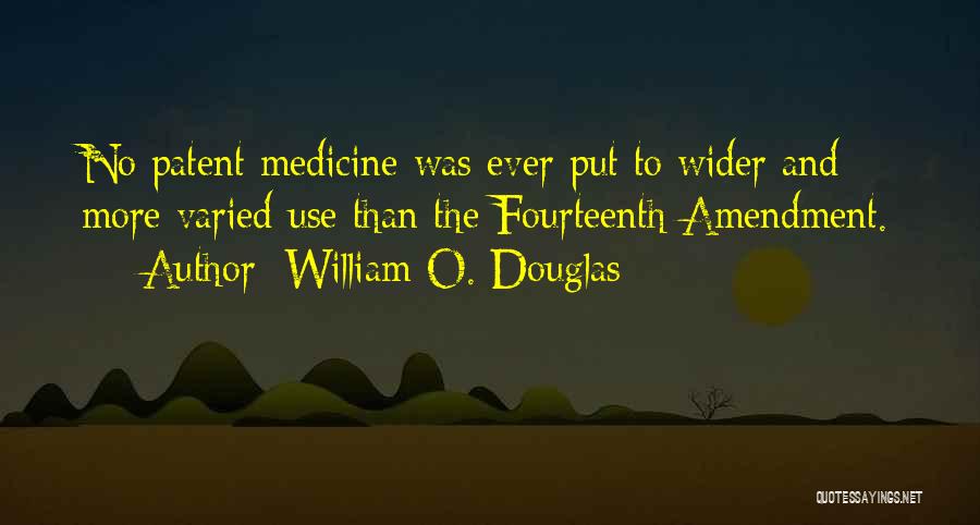 William O. Douglas Quotes: No Patent Medicine Was Ever Put To Wider And More Varied Use Than The Fourteenth Amendment.