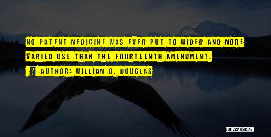 William O. Douglas Quotes: No Patent Medicine Was Ever Put To Wider And More Varied Use Than The Fourteenth Amendment.