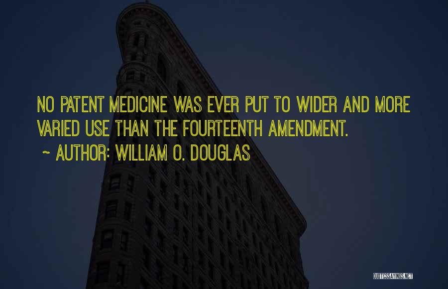 William O. Douglas Quotes: No Patent Medicine Was Ever Put To Wider And More Varied Use Than The Fourteenth Amendment.