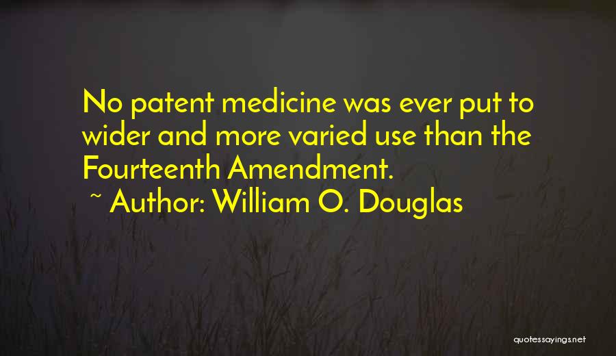William O. Douglas Quotes: No Patent Medicine Was Ever Put To Wider And More Varied Use Than The Fourteenth Amendment.