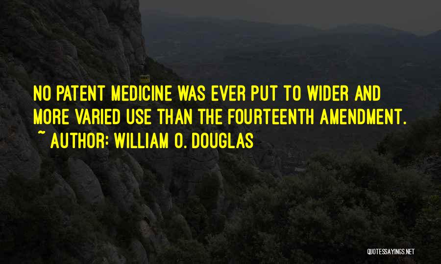 William O. Douglas Quotes: No Patent Medicine Was Ever Put To Wider And More Varied Use Than The Fourteenth Amendment.