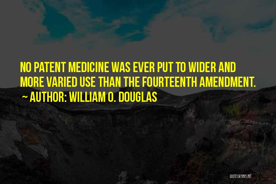 William O. Douglas Quotes: No Patent Medicine Was Ever Put To Wider And More Varied Use Than The Fourteenth Amendment.