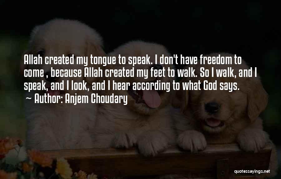 Anjem Choudary Quotes: Allah Created My Tongue To Speak. I Don't Have Freedom To Come , Because Allah Created My Feet To Walk.