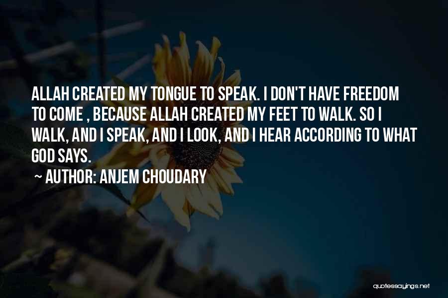 Anjem Choudary Quotes: Allah Created My Tongue To Speak. I Don't Have Freedom To Come , Because Allah Created My Feet To Walk.