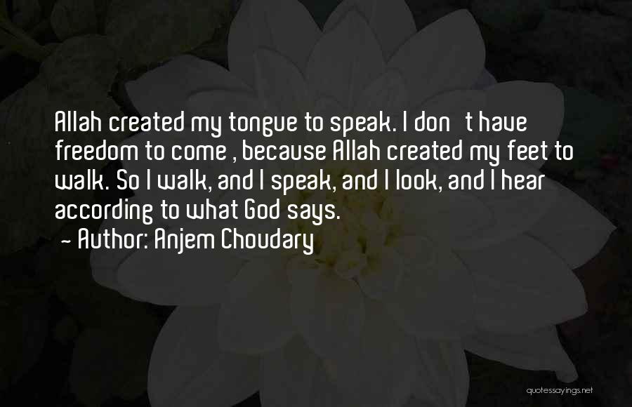 Anjem Choudary Quotes: Allah Created My Tongue To Speak. I Don't Have Freedom To Come , Because Allah Created My Feet To Walk.