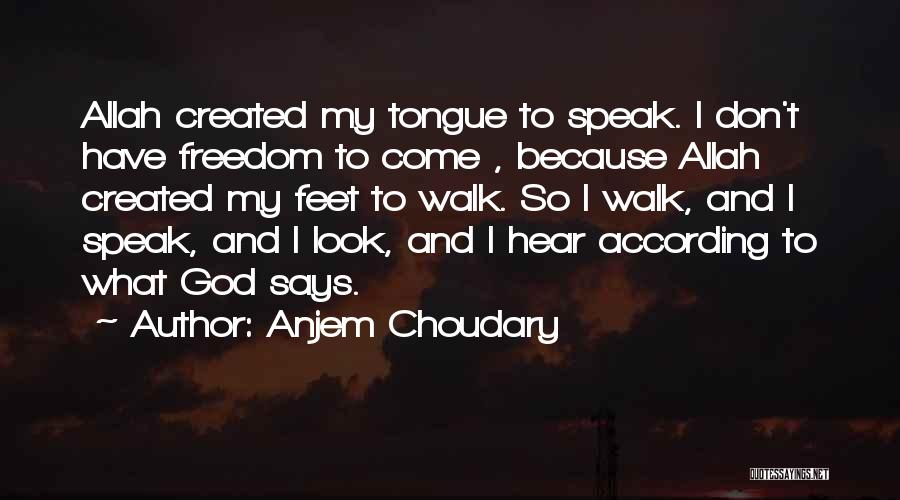 Anjem Choudary Quotes: Allah Created My Tongue To Speak. I Don't Have Freedom To Come , Because Allah Created My Feet To Walk.