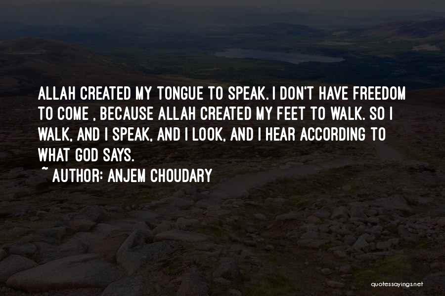 Anjem Choudary Quotes: Allah Created My Tongue To Speak. I Don't Have Freedom To Come , Because Allah Created My Feet To Walk.