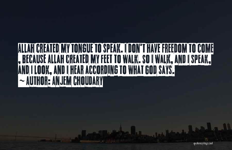 Anjem Choudary Quotes: Allah Created My Tongue To Speak. I Don't Have Freedom To Come , Because Allah Created My Feet To Walk.