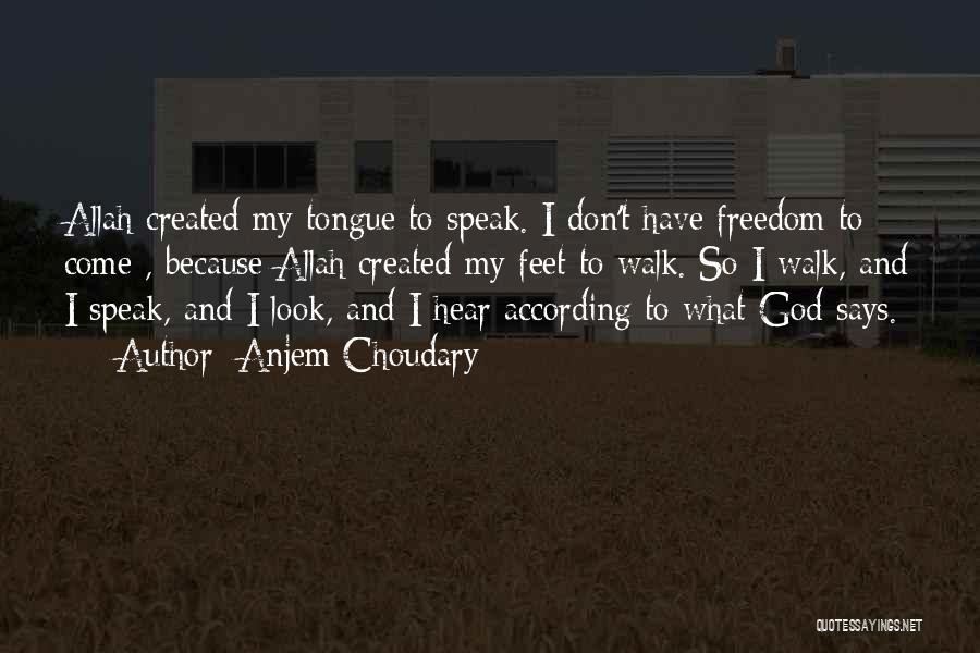 Anjem Choudary Quotes: Allah Created My Tongue To Speak. I Don't Have Freedom To Come , Because Allah Created My Feet To Walk.