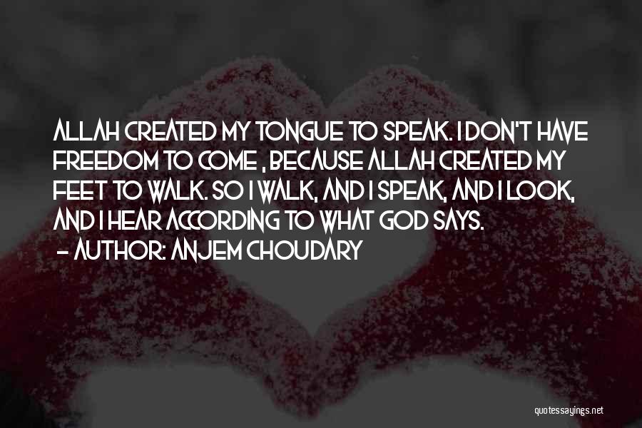 Anjem Choudary Quotes: Allah Created My Tongue To Speak. I Don't Have Freedom To Come , Because Allah Created My Feet To Walk.