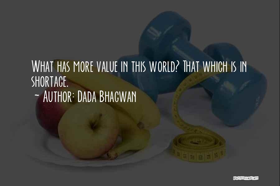 Dada Bhagwan Quotes: What Has More Value In This World? That Which Is In Shortage.