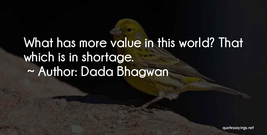 Dada Bhagwan Quotes: What Has More Value In This World? That Which Is In Shortage.