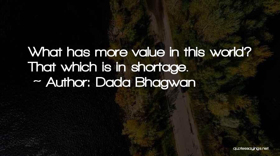 Dada Bhagwan Quotes: What Has More Value In This World? That Which Is In Shortage.