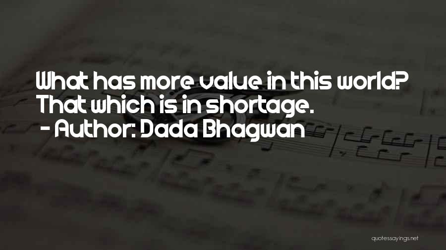 Dada Bhagwan Quotes: What Has More Value In This World? That Which Is In Shortage.