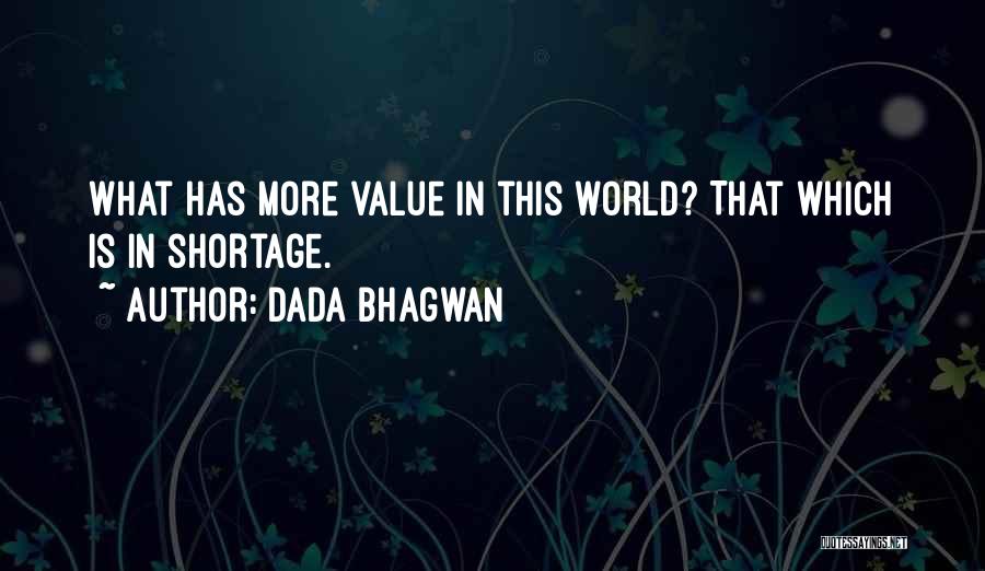 Dada Bhagwan Quotes: What Has More Value In This World? That Which Is In Shortage.