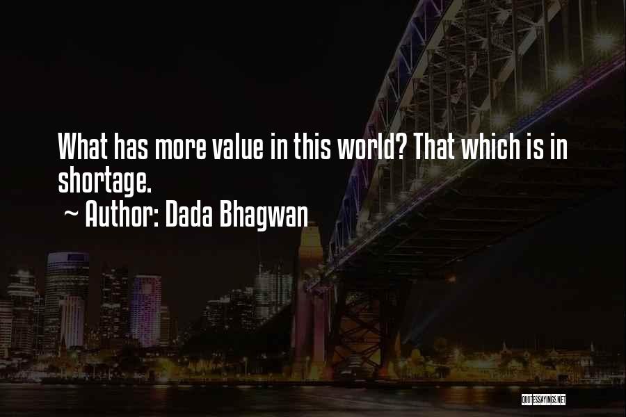Dada Bhagwan Quotes: What Has More Value In This World? That Which Is In Shortage.