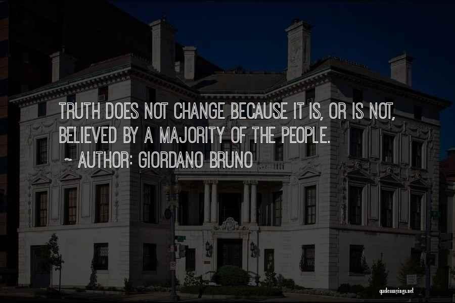 Giordano Bruno Quotes: Truth Does Not Change Because It Is, Or Is Not, Believed By A Majority Of The People.