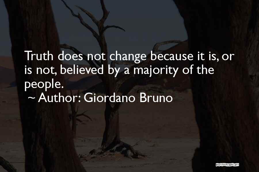 Giordano Bruno Quotes: Truth Does Not Change Because It Is, Or Is Not, Believed By A Majority Of The People.