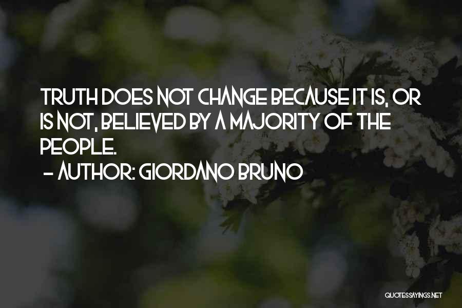 Giordano Bruno Quotes: Truth Does Not Change Because It Is, Or Is Not, Believed By A Majority Of The People.