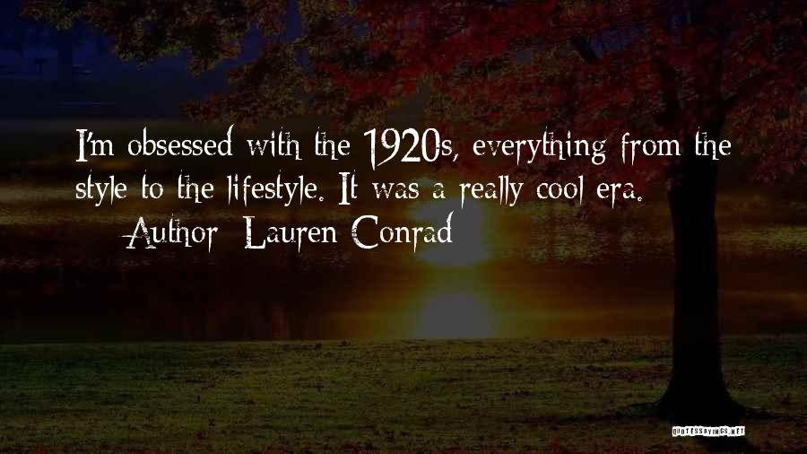 Lauren Conrad Quotes: I'm Obsessed With The 1920s, Everything From The Style To The Lifestyle. It Was A Really Cool Era.