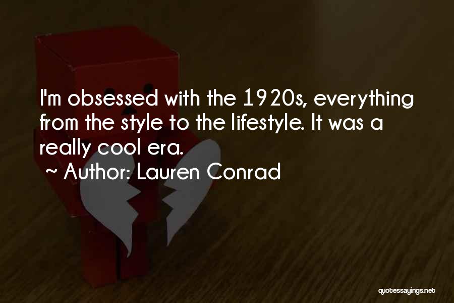 Lauren Conrad Quotes: I'm Obsessed With The 1920s, Everything From The Style To The Lifestyle. It Was A Really Cool Era.