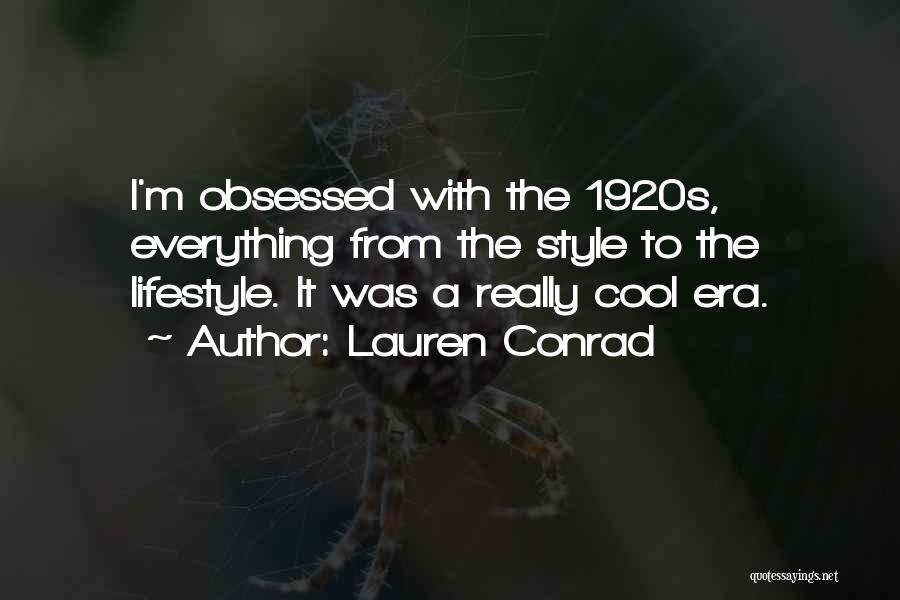 Lauren Conrad Quotes: I'm Obsessed With The 1920s, Everything From The Style To The Lifestyle. It Was A Really Cool Era.