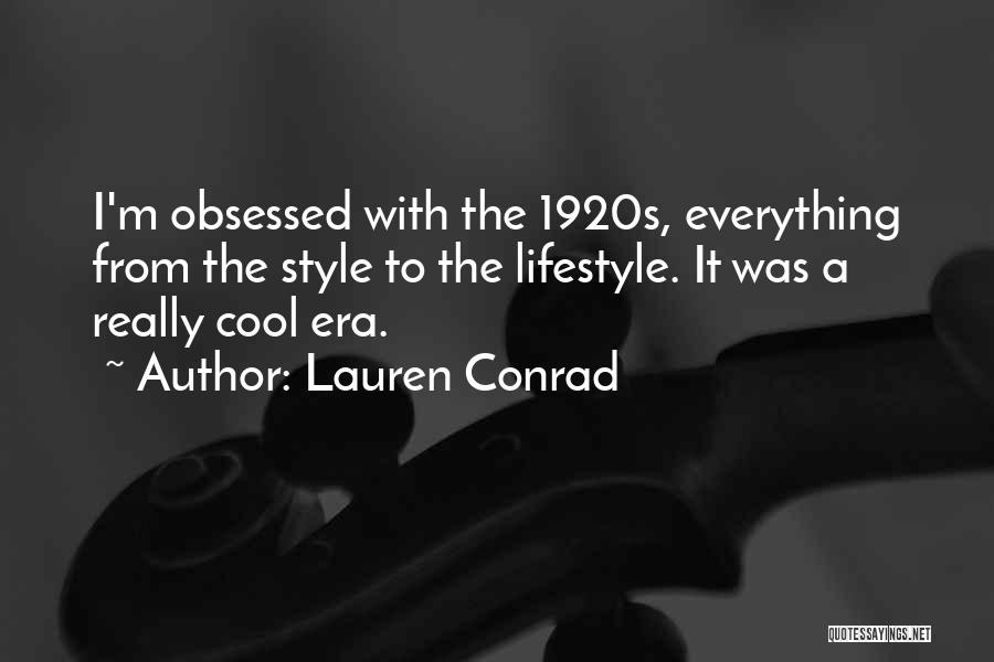 Lauren Conrad Quotes: I'm Obsessed With The 1920s, Everything From The Style To The Lifestyle. It Was A Really Cool Era.