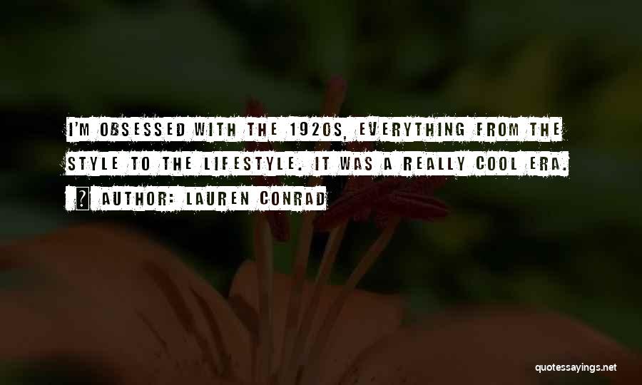 Lauren Conrad Quotes: I'm Obsessed With The 1920s, Everything From The Style To The Lifestyle. It Was A Really Cool Era.