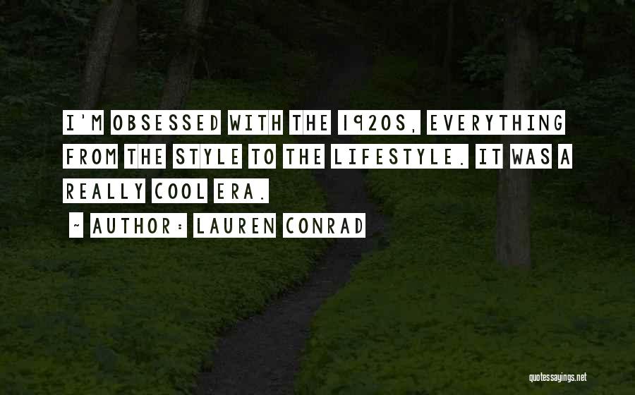 Lauren Conrad Quotes: I'm Obsessed With The 1920s, Everything From The Style To The Lifestyle. It Was A Really Cool Era.
