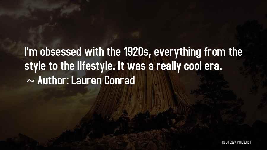 Lauren Conrad Quotes: I'm Obsessed With The 1920s, Everything From The Style To The Lifestyle. It Was A Really Cool Era.