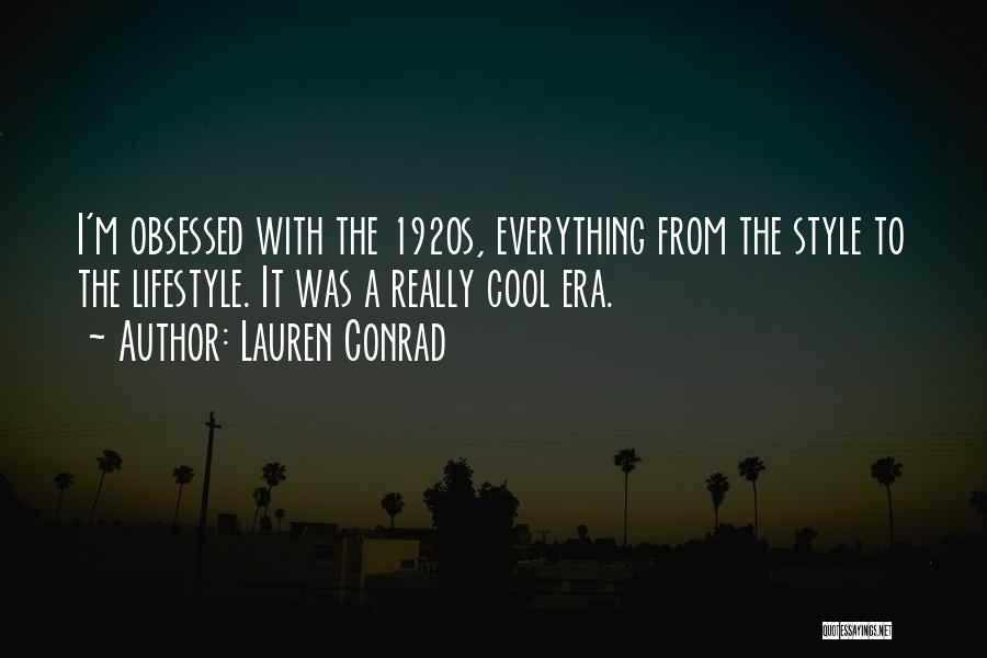 Lauren Conrad Quotes: I'm Obsessed With The 1920s, Everything From The Style To The Lifestyle. It Was A Really Cool Era.